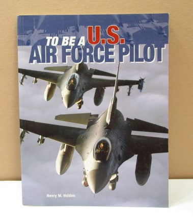 To Be a U.S Air Force Pilot Book 2004 by Henry Holden